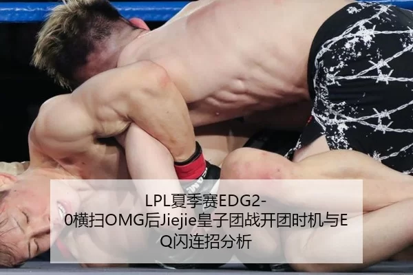 LPL夏季赛EDG2-0横扫OMG后Jiejie皇子团战开团时机与EQ闪连招分析